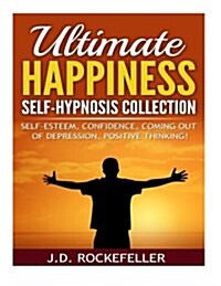 Ultimate Happiness Self-Hypnosis Collection: Self-Esteem, Confidence, Coming Out of Depression, Positive Thinking (Paperback)