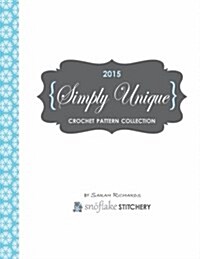 Simply Unique Crochet: 2015 Crochet Pattern Collection (Paperback)