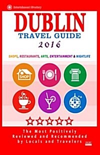 Dublin Travel Guide 2016: Shops, Restaurants, Arts, Entertainment and Nightlife in Dublin, Ireland (City Travel Guide 2016) (Paperback)