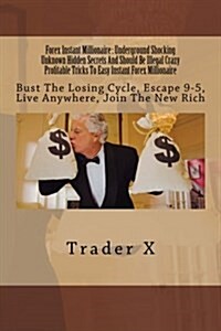 Forex Instant Millionaire: Underground Shocking Unknown Hidden Secrets and Should Be Illegal Crazy Profitable Tricks to Easy Instant Forex Millio (Paperback)