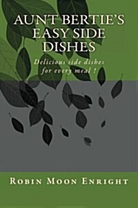 Aunt Berties Easy Side Dishes: Delicious Side Dishes for Every Meal ! (Paperback)