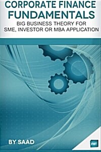 Corporate Finance Fundamentals: Big Business Theory for Sme, Investor or MBA Application (Paperback)