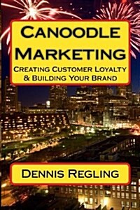 Canoodle Marketing: Creating Customer Loyalty & Building Your Brand (Paperback)