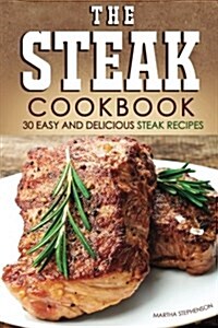 The Steak Cookbook: 30 Easy and Delicious Steak Recipes (Paperback)