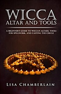 Wicca Altar and Tools: A Beginners Guide to Wiccan Altars, Tools for Spellwork, and Casting the Circle (Paperback)