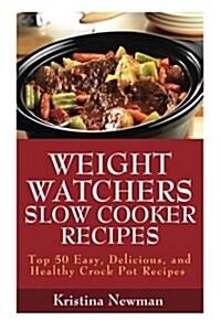 Weight Watchers Recipes: 50 Weight Watcher Slow Cooker Recipes for Quick & Easy, One Pot, Healthy Meals (Paperback)