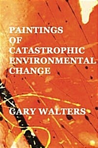 Paintings of Catastrophic Environmental Change (Paperback)