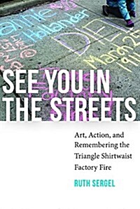 See You in the Streets: Art, Action, and Remembering the Triangle Shirtwaist Factory Fire (Paperback)