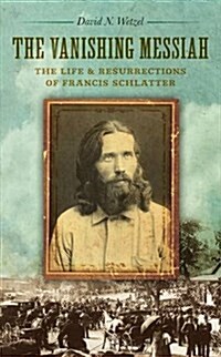 The Vanishing Messiah: The Life and Resurrections of Francis Schlatter (Paperback)
