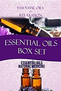 Essential Oils: Box Set: Essential Oils for Relaxation + Essential Oils as Natural Medicine (Paperback)