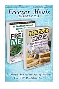 Freezer Meals Box Set 2 in 1: 45 Simple and Money-Saving Recipes You Will Absolutely Love: (Freezer Recipes, 365 Days of Quick & Easy, Make Ahead, F (Paperback)