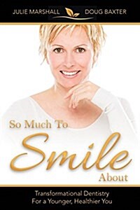 So Much to Smile about: Transformational Dentistry for a Younger, Healthier You (Paperback)