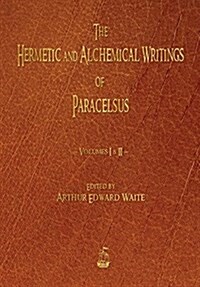 The Hermetic and Alchemical Writings of Paracelsus - Volumes One and Two (Paperback)