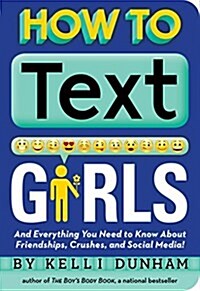 How to Text Girls: And Everything You Need to Know about Friendships, Crushes, and Social Media! (Paperback)