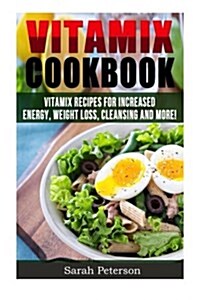 Vitamix Cookbook: 400 Vitamix Recipes for Increased Energy, Weight Loss, Cleansing and More (Paperback)