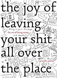 The Joy of Leaving Your Sh*t All Over the Place: The Art of Being Messy (Hardcover)