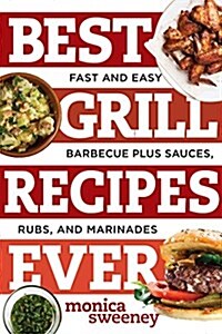 Best Grill Recipes Ever: Fast and Easy Barbecue Plus Sauces, Rubs, and Marinades (Paperback)
