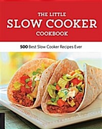The Little Slow Cooker Cookbook: 500 of the Best Slow Cooker Recipes Ever (Paperback)