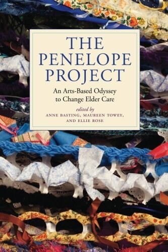 The Penelope Project: An Arts-Based Odyssey to Change Elder Care (Paperback)