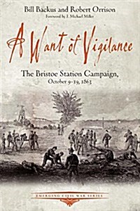 A Want of Vigilance: The Bristoe Station Campaign, October 9-19, 1863 (Paperback)