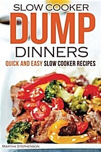 Slow Cooker Dump Dinners: Quick and Easy Slow Cooker Recipes (Paperback)