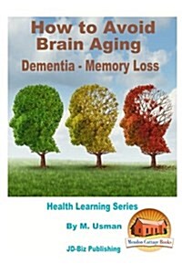 How to Avoid Brain Aging - Dementia - Memory Loss - Health Learning Series (Paperback)