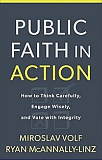 Public Faith in Action: How to Think Carefully, Engage Wisely, and Vote with Integrity (Hardcover)