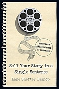 Sell Your Story in a Single Sentence: Advice from the Front Lines of Hollywood (Paperback)