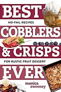 Best Cobblers and Crisps Ever: No-Fail Recipes for Rustic Fruit Desserts (Paperback)