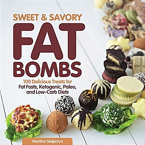 Sweet and Savory Fat Bombs: 100 Delicious Treats for Fat Fasts, Ketogenic, Paleo, and Low-Carb Diets (Paperback)