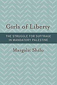 Girls of Liberty: The Struggle for Suffrage in Mandatory Palestine (Hardcover)