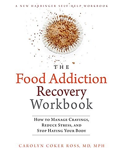 The Food Addiction Recovery Workbook: How to Manage Cravings, Reduce Stress, and Stop Hating Your Body (Paperback)