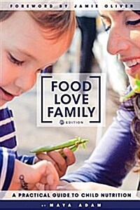 Food, Love, Family: A Practical Guide to Child Nutrition (Paperback)