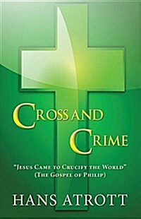 Cross and Crime: Jesus Came to Crucify the World (the Gospel of Philip) (Paperback)