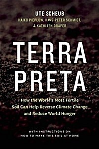 Terra Preta: How the Worlds Most Fertile Soil Can Help Reverse Climate Change and Reduce World Hunger (Paperback)