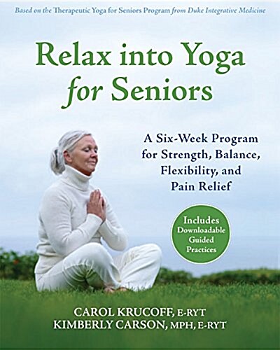 Relax Into Yoga for Seniors: A Six-Week Program for Strength, Balance, Flexibility, and Pain Relief (Paperback)