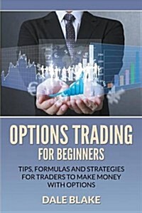 Options Trading for Beginners: Tips, Formulas and Strategies for Traders to Make Money with Options (Paperback)