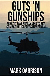 Guts n Gunships: What It Was Really Like to Fly Combat Helicopters in Vietnam (Paperback)
