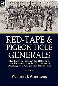 Red-Tape and Pigeon-Hole Generals: The Campaigns of an Officer of the Pennsylvania Volunteers During the American Civil War (Hardcover)