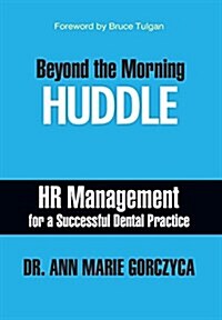 Beyond the Morning Huddle: HR Management for a Successful Dental Practice (Hardcover)