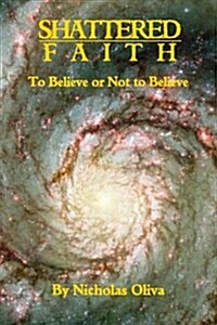 Shattered Faith: To Believe or Not to Believe (Paperback)