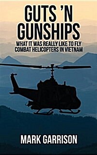 Guts n Gunships: What It Was Really Like to Fly Combat Helicopters in Vietnam (Hardcover)