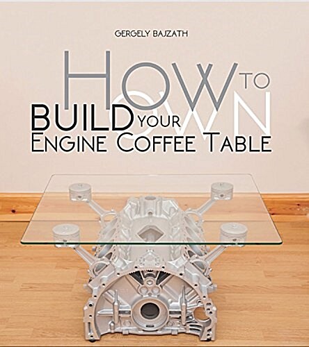 How to Build Your Own Engine Coffee Table (Paperback)