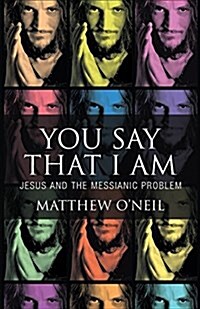 You Say That I Am: Jesus and the Messianic Problem (Paperback)