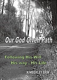 Our God Given Path: Following His Will, His Way, His Life (Paperback)