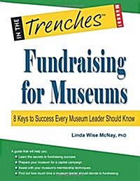 Fundraising for Museums: 8 Keys to Success Every Museum Leader Should Know (Paperback)