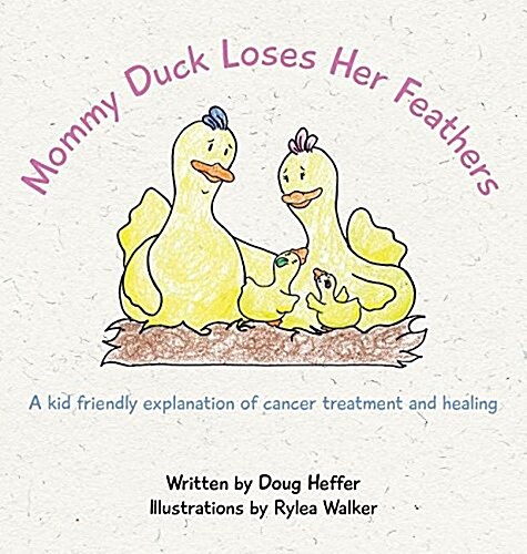 Mommy Duck Loses Her Feathers: A Kid Friendly Explanation of Cancer Treatment and Healing (Hardcover)
