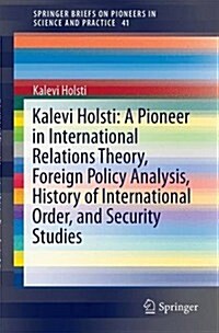 Kalevi Holsti: A Pioneer in International Relations Theory, Foreign Policy Analysis, History of International Order, and Security Studies (Paperback, 2016)