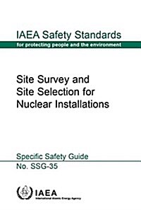 Site Survey and Site Selection for Nuclear Installations: IAEA Safety Standards Series No. Ssg-35 (Paperback)