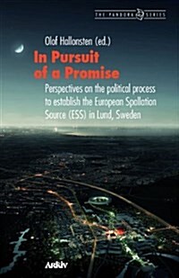 In Pursuit of a Promise: Perspectives on the Political Process to Establish the European Spallation Source (Ess) in Lund, Sweden (Paperback)